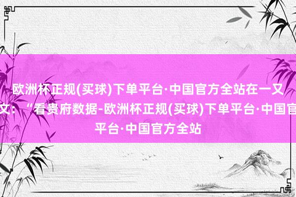 欧洲杯正规(买球)下单平台·中国官方全站在一又友圈发文：“看贵府数据-欧洲杯正规(买球)下单平台·中国官方全站