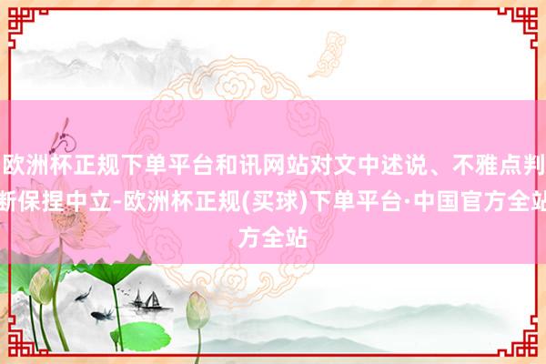 欧洲杯正规下单平台和讯网站对文中述说、不雅点判断保捏中立-欧洲杯正规(买球)下单平台·中国官方全站